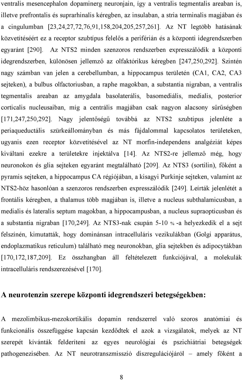 Az NTS2 minden szenzoros rendszerben expresszálódik a központi idegrendszerben, különösen jellemző az olfaktórikus kéregben [247,250,292].