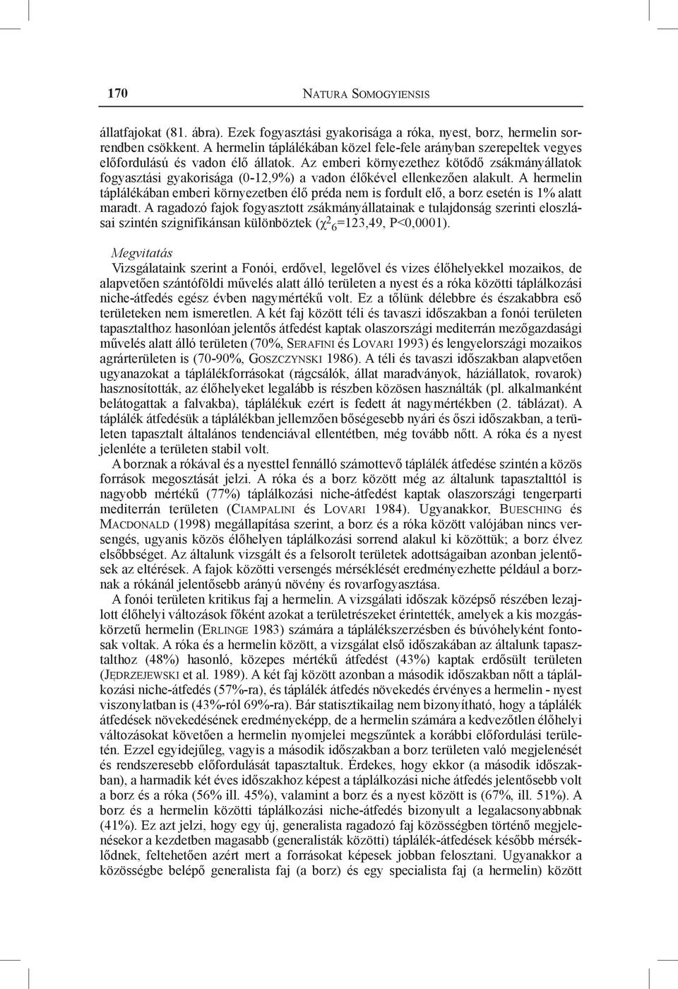 Az emberi környezethez kötődő zsákmányállatok fogyasztási gyakorisága (0-12,9%) a vadon élőkével ellenkezően alakult.