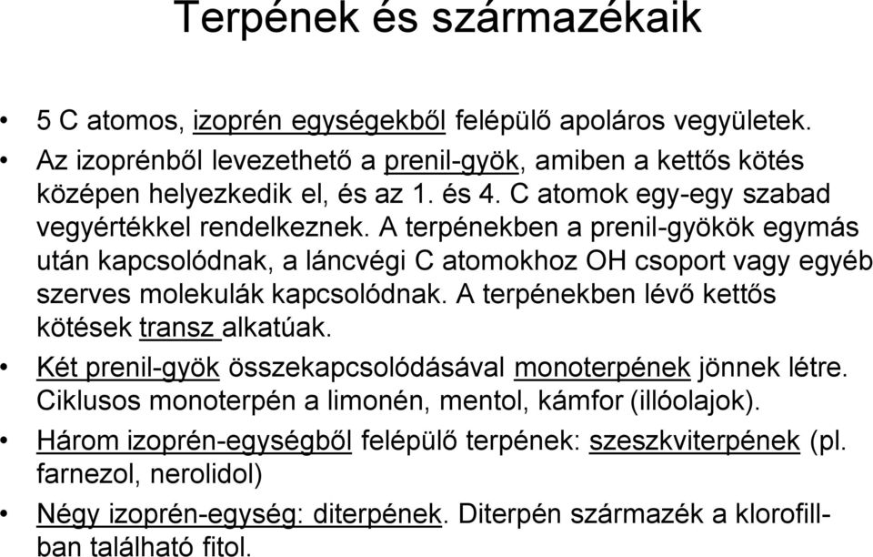 A terpénekben a prenil-gyökök egymás után kapcsolódnak, a láncvégi C atomokhoz OH csoport vagy egyéb szerves molekulák kapcsolódnak.