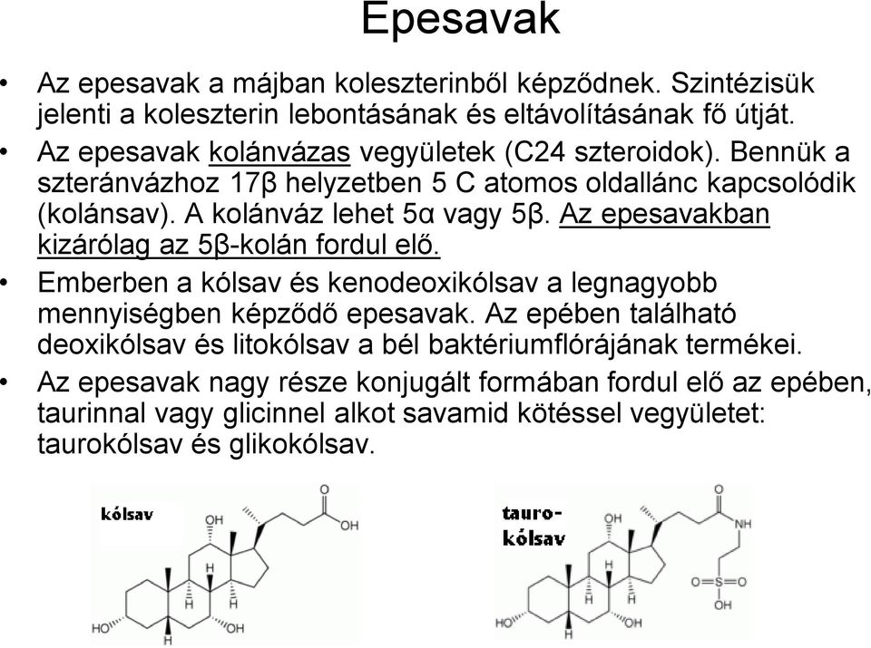 Az epesavakban kizárólag az 5β-kolán fordul elő. Emberben a kólsav és kenodeoxikólsav a legnagyobb mennyiségben képződő epesavak.