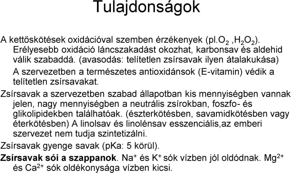 Zsírsavak a szervezetben szabad állapotban kis mennyiségben vannak jelen, nagy mennyiségben a neutrális zsírokban, foszfo- és glikolipidekben találhatóak.