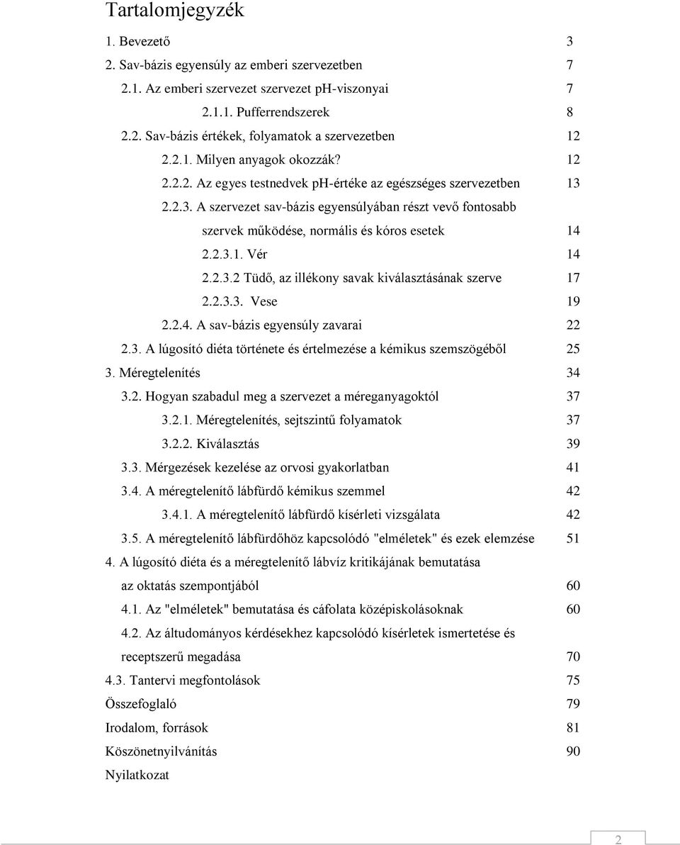 2.2.3. A szervezet sav-bázis egyensúlyában részt vevő fontosabb szervek működése, normális és kóros esetek 14 2.2.3.1. Vér 14 2.2.3.2 Tüdő, az illékony savak kiválasztásának szerve 17 2.2.3.3. Vese 19 2.