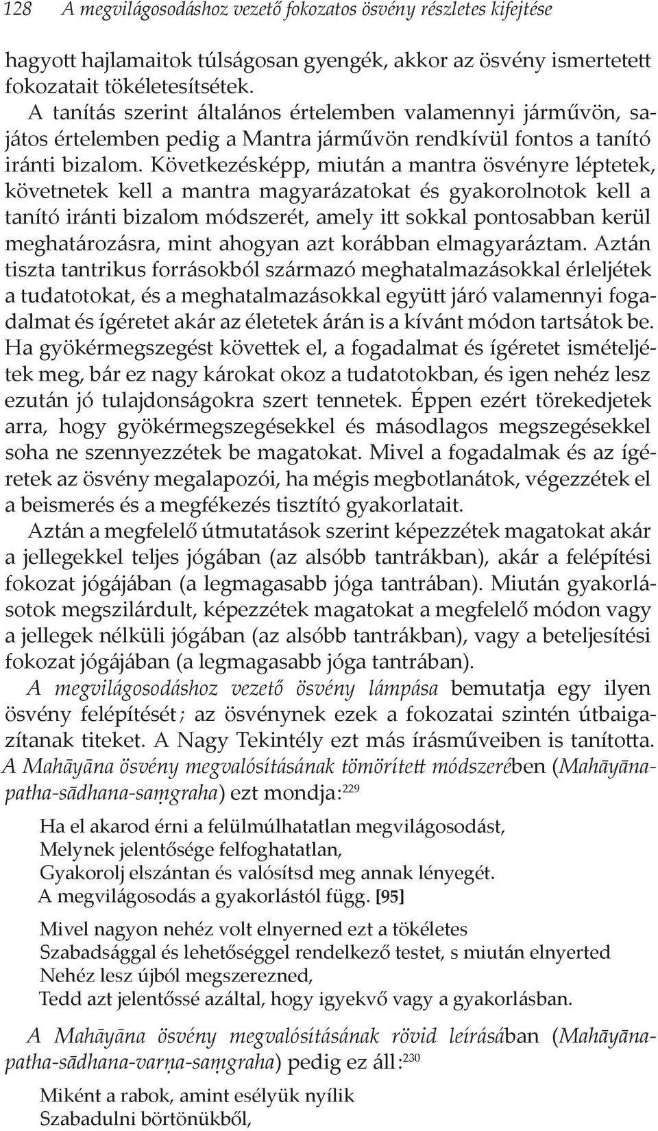 Következésképp, miután a mantra ösvényre léptetek, követnetek kell a mantra magyarázatokat és gyakorolnotok kell a tanító iránti bizalom módszerét, amely itt sokkal pontosabban kerül meghatározásra,