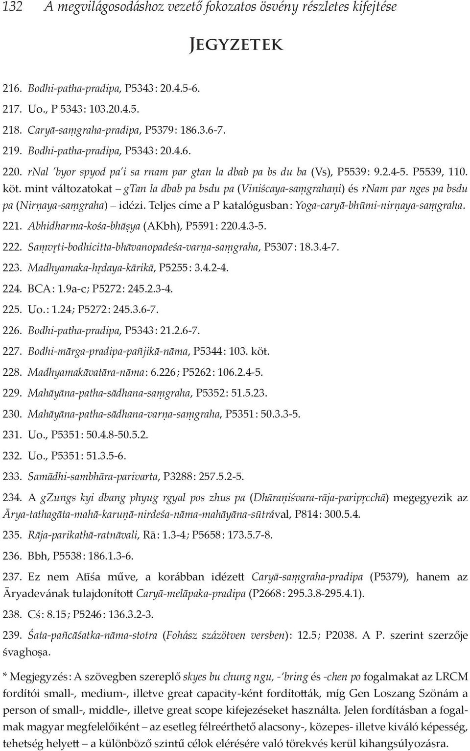 mint változatokat gtan la dbab pa bsdu pa (Viniścaya-saṃgrahaṇi) és rnam par nges pa bsdu pa (Nirṇaya-saṃgraha) idézi. Teljes címe a P katalógusban : Yoga-caryā-bhūmi-nirṇaya-saṃgraha. 221.