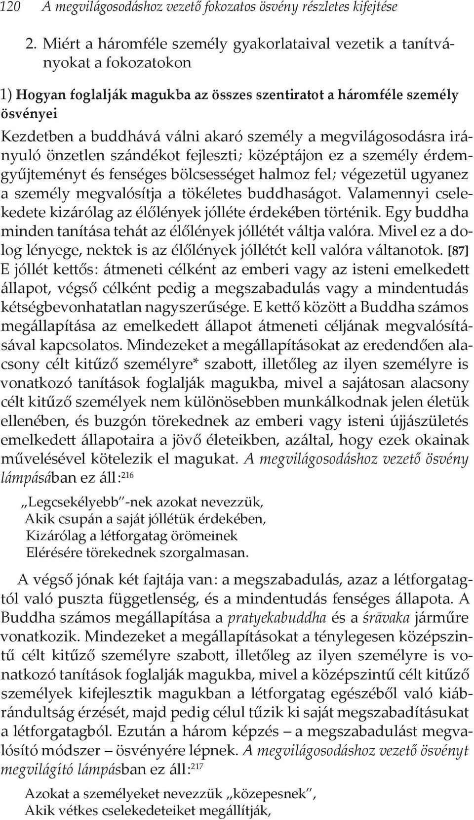 a megvilágosodásra irányuló önzetlen szándékot fejleszti ; középtájon ez a személy érdemgyűjteményt és fenséges bölcsességet halmoz fel ; végezetül ugyanez a személy megvalósítja a tökéletes