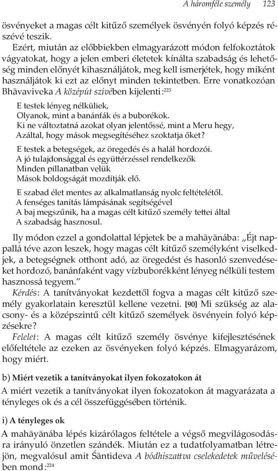 használjátok ki ezt az előnyt minden tekintetben. Erre vonatkozóan Bhāvaviveka A középút szívében kijelenti : 223 E testek lényeg nélküliek, Olyanok, mint a banánfák és a buborékok.