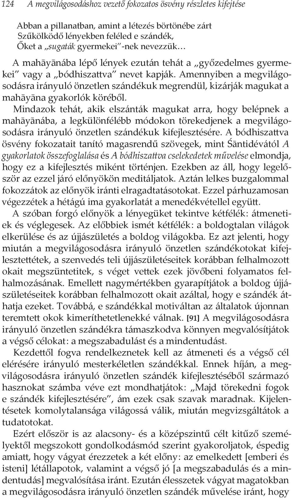 Amennyiben a megvilágosodásra irányuló önzetlen szándékuk megrendül, kizárják magukat a mahāyāna gyakorlók köréből.