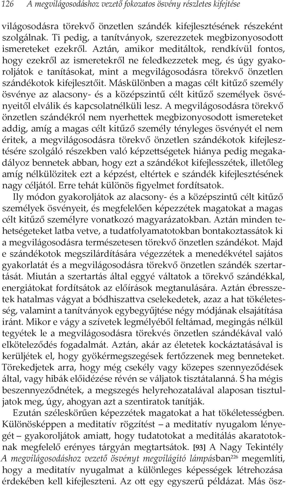 Aztán, amikor meditáltok, rendkívül fontos, hogy ezekről az ismeretekről ne feledkezzetek meg, és úgy gyakoroljátok e tanításokat, mint a megvilágosodásra törekvő önzetlen szándékotok kifejlesztőit.