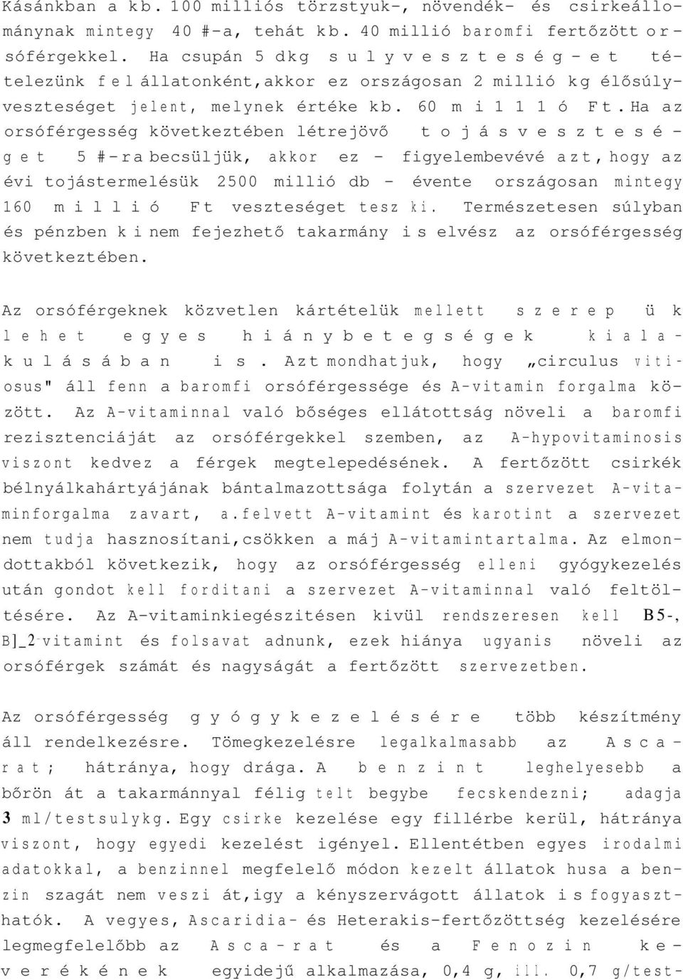 Ha az orsóférgesség következtében létrejövő t o j á s v e s z t e s é g e t 5 #-ra becsüljük, akkor ez - figyelembevévé azt, hogy az évi tojástermelésük 2500 millió db - évente országosan mintegy 160