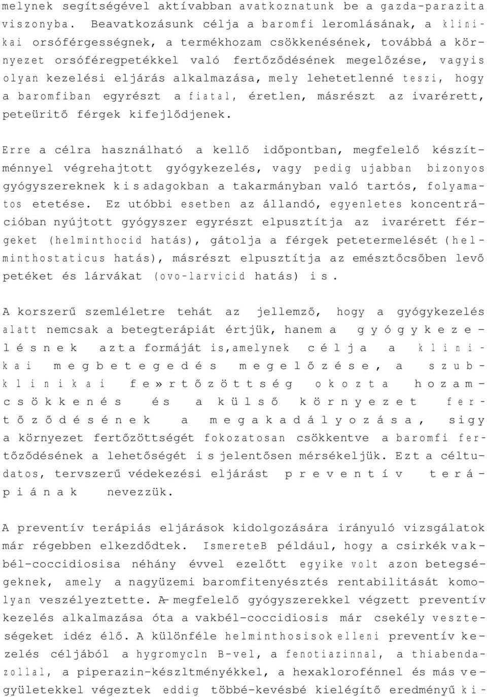 eljárás alkalmazása, mely lehetetlenné teszi, hogy a baromfiban egyrészt a fiatal, éretlen, másrészt az ivarérett, peteüritő férgek kifejlődjenek.