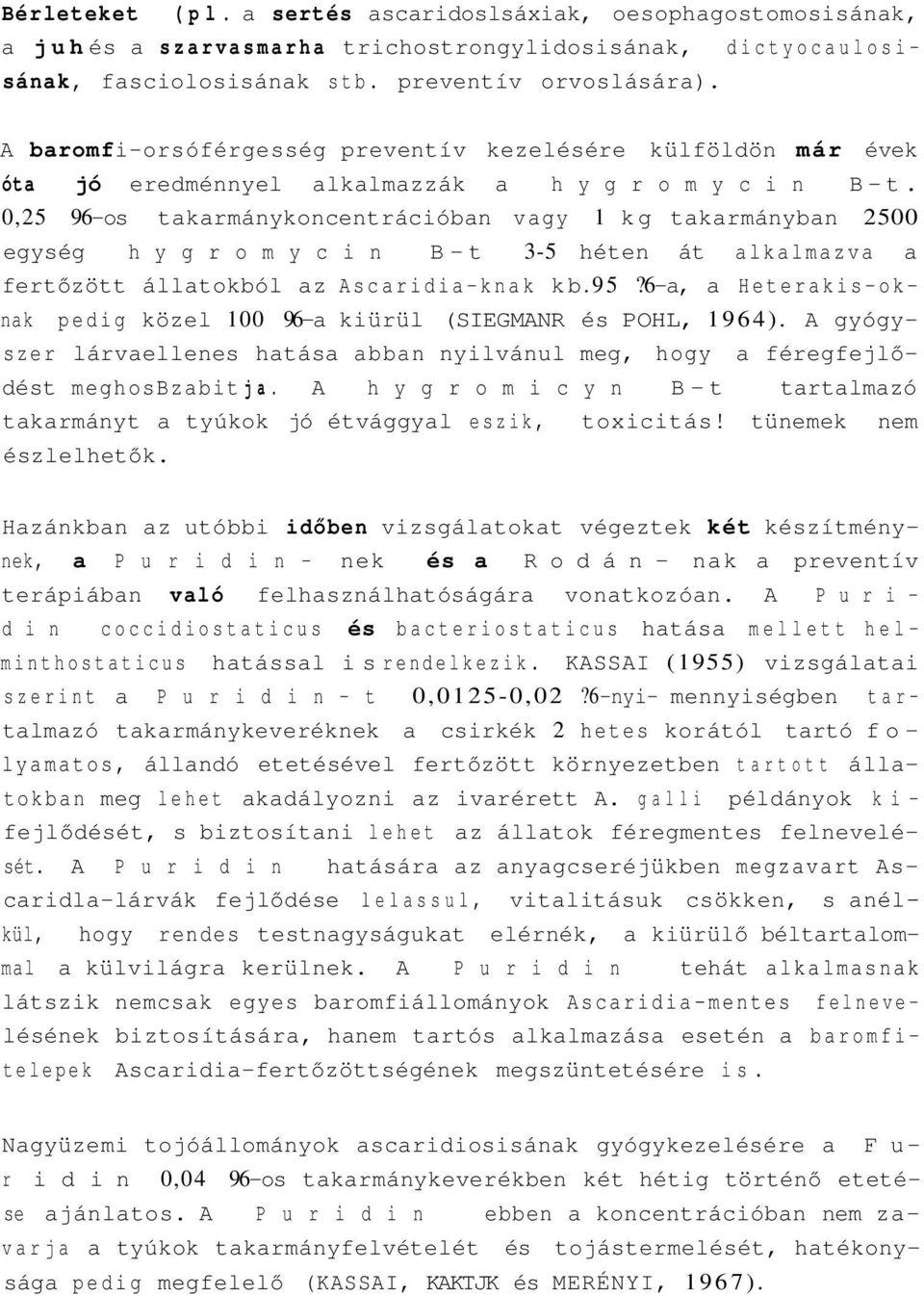 0,25 96-os takarmánykoncentrációban vagy 1 kg takarmányban 2500 egység h y g r o m y c i n B-t 3-5 héten át alkalmazva a fertőzött állatokból az Ascaridia-knak kb.95?