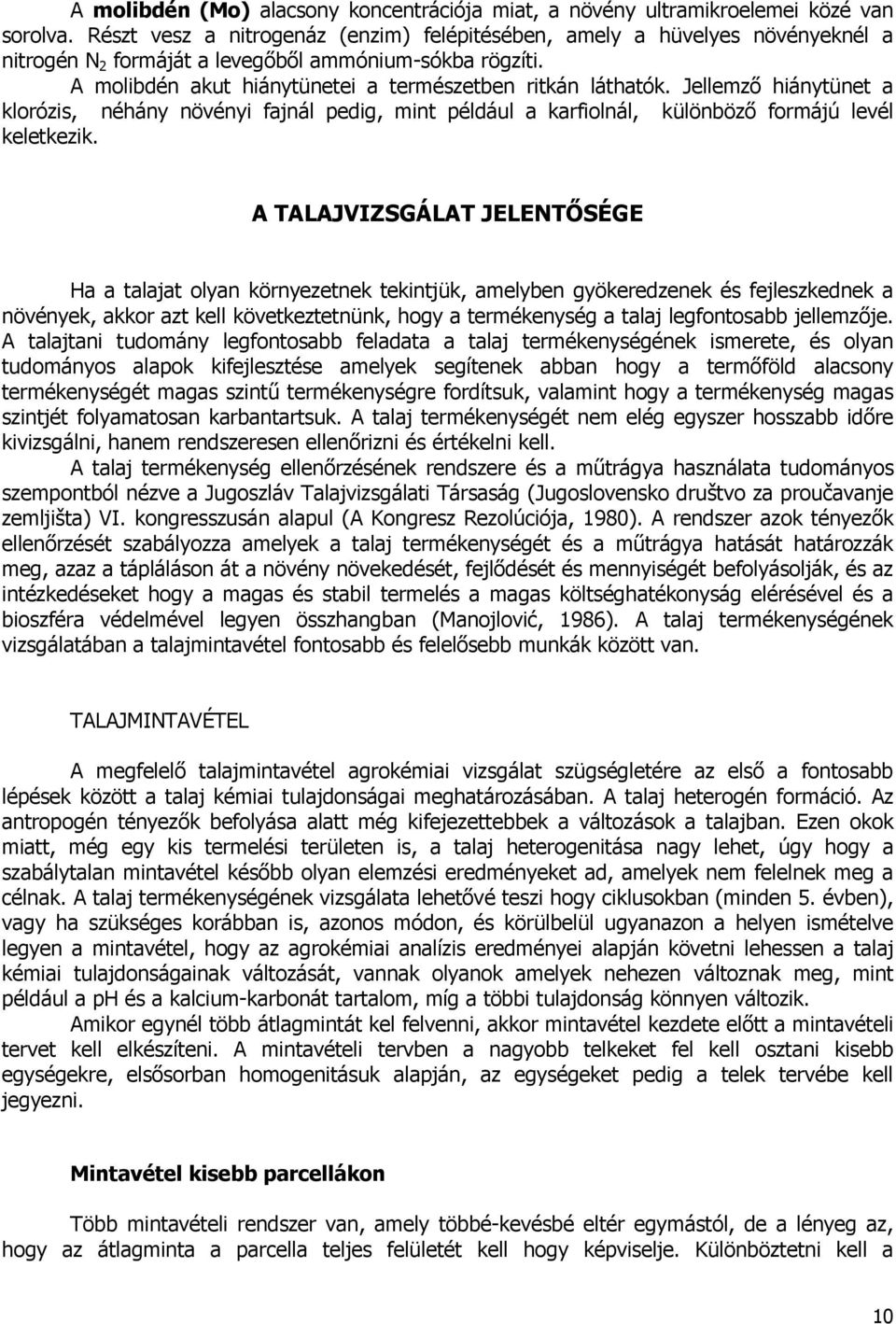 Jellemzı hiánytünet a klorózis, néhány növényi fajnál pedig, mint például a karfiolnál, különbözı formájú levél keletkezik.