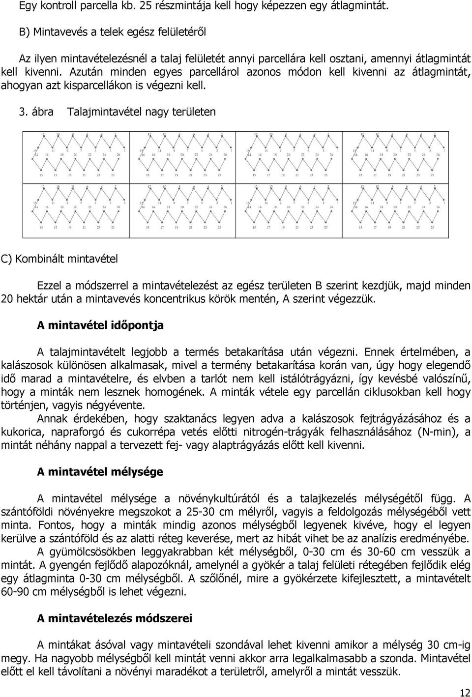 Azután minden egyes parcellárol azonos módon kell kivenni az átlagmintát, ahogyan azt kisparcellákon is végezni kell. 3.