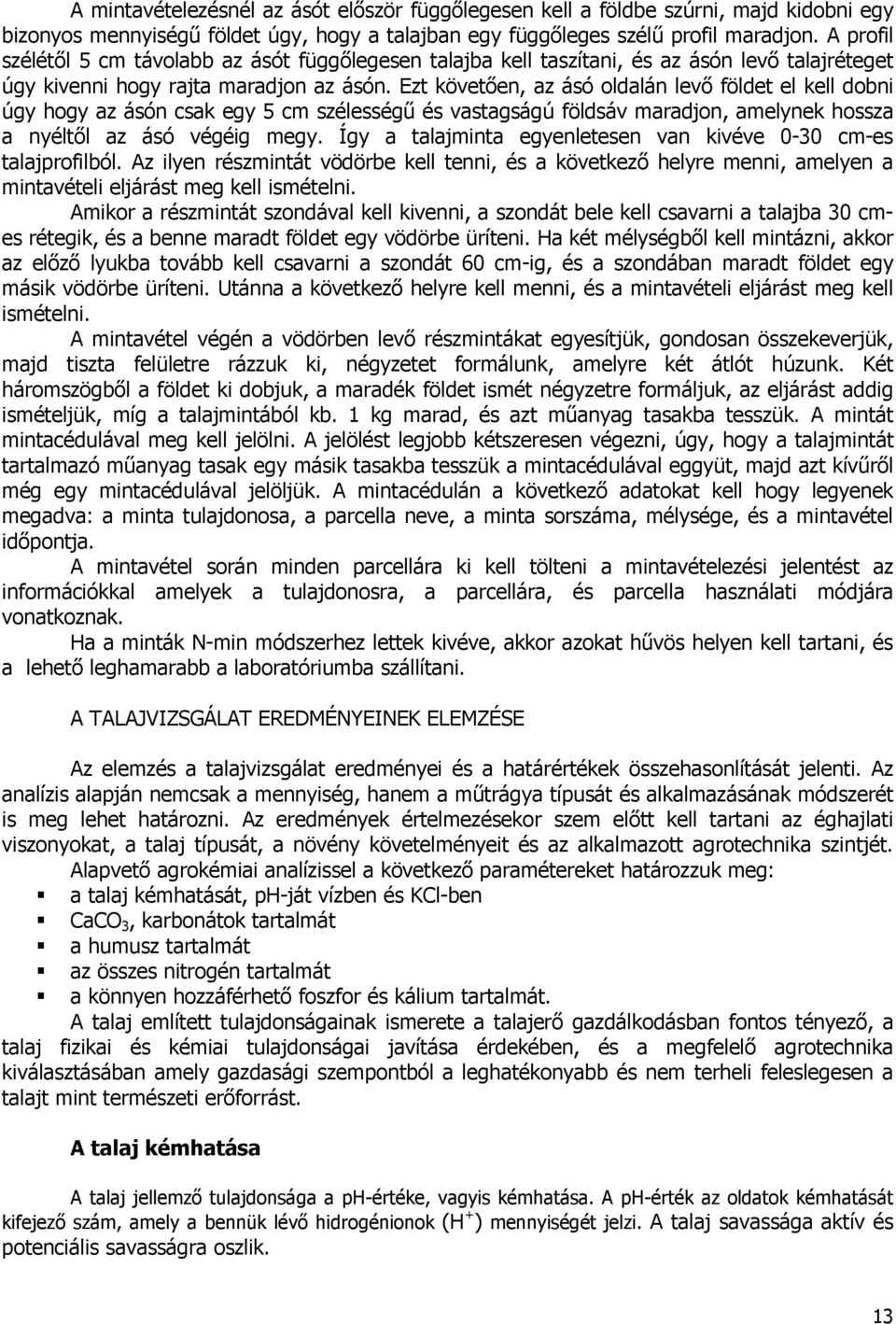 Ezt követıen, az ásó oldalán levı földet el kell dobni úgy hogy az ásón csak egy 5 cm szélességő és vastagságú földsáv maradjon, amelynek hossza a nyéltıl az ásó végéig megy.