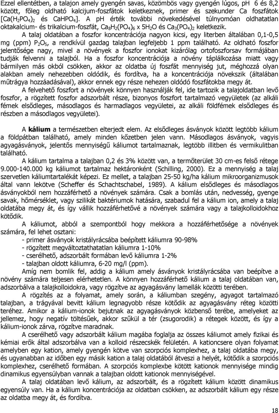 A talaj oldatában a foszfor koncentrációja nagyon kicsi, egy literben általában 0,1-0,5 mg (ppm) P 2 O 5, a rendkívül gazdag talajban legfeljebb 1 ppm található.