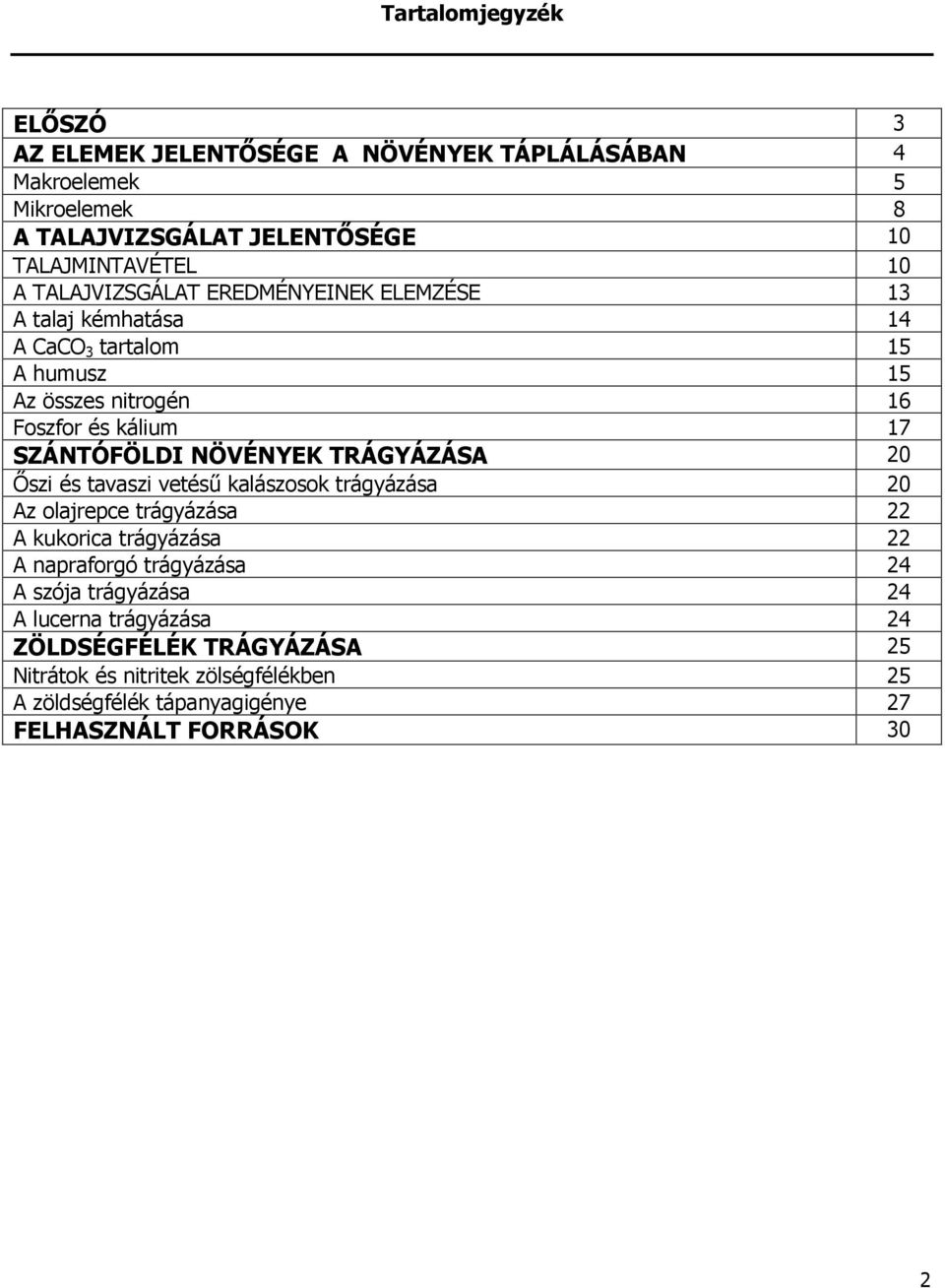 NÖVÉNYEK TRÁGYÁZÁSA 20 İszi és tavaszi vetéső kalászosok trágyázása 20 Az olajrepce trágyázása 22 A kukorica trágyázása 22 A napraforgó trágyázása 24 A