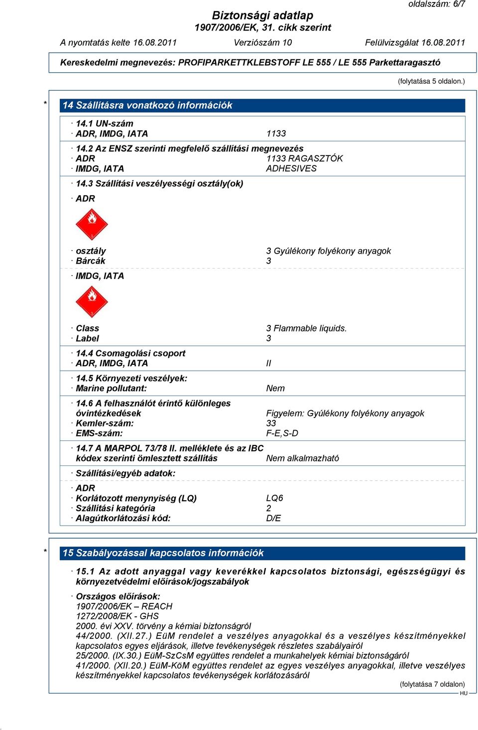 3 Szállítási veszélyességi osztály(ok) ADR osztály 3 Gyúlékony folyékony anyagok Bárcák 3 IMDG, IATA Class 3 Flammable liquids. Label 3 14.4 Csomagolási csoport ADR, IMDG, IATA II 14.