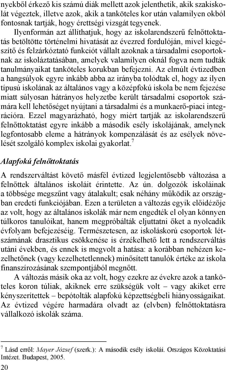 csoportoknak az iskoláztatásában, amelyek valamilyen oknál fogva nem tudták tanulmányaikat tanköteles korukban befejezni.