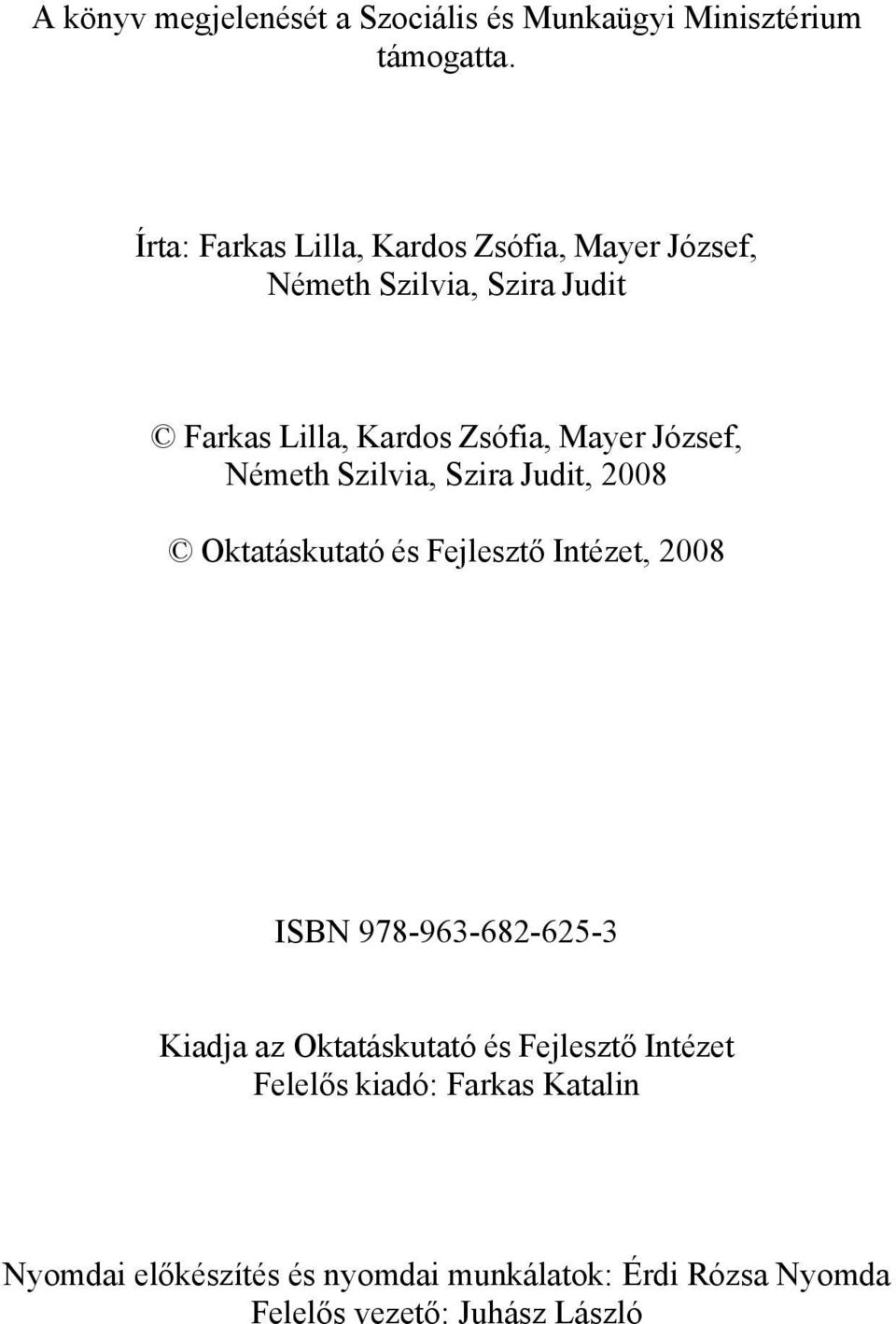 József, Németh Szilvia, Szira Judit, 2008 Oktatáskutató és Fejlesztő Intézet, 2008 ISBN 978-963-682-625-3 Kiadja