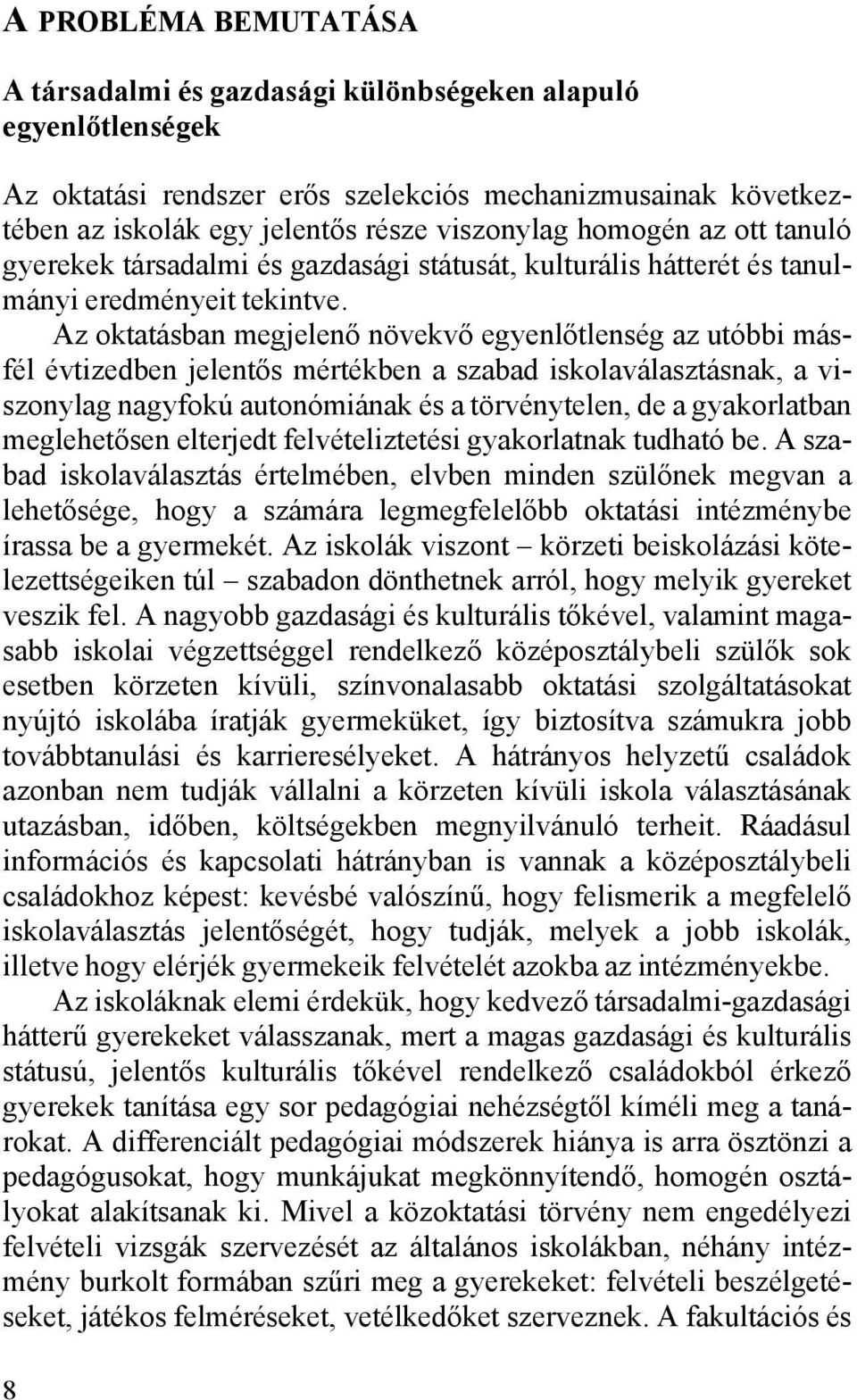 Az oktatásban megjelenő növekvő egyenlőtlenség az utóbbi másfél évtizedben jelentős mértékben a szabad iskolaválasztásnak, a viszonylag nagyfokú autonómiának és a törvénytelen, de a gyakorlatban