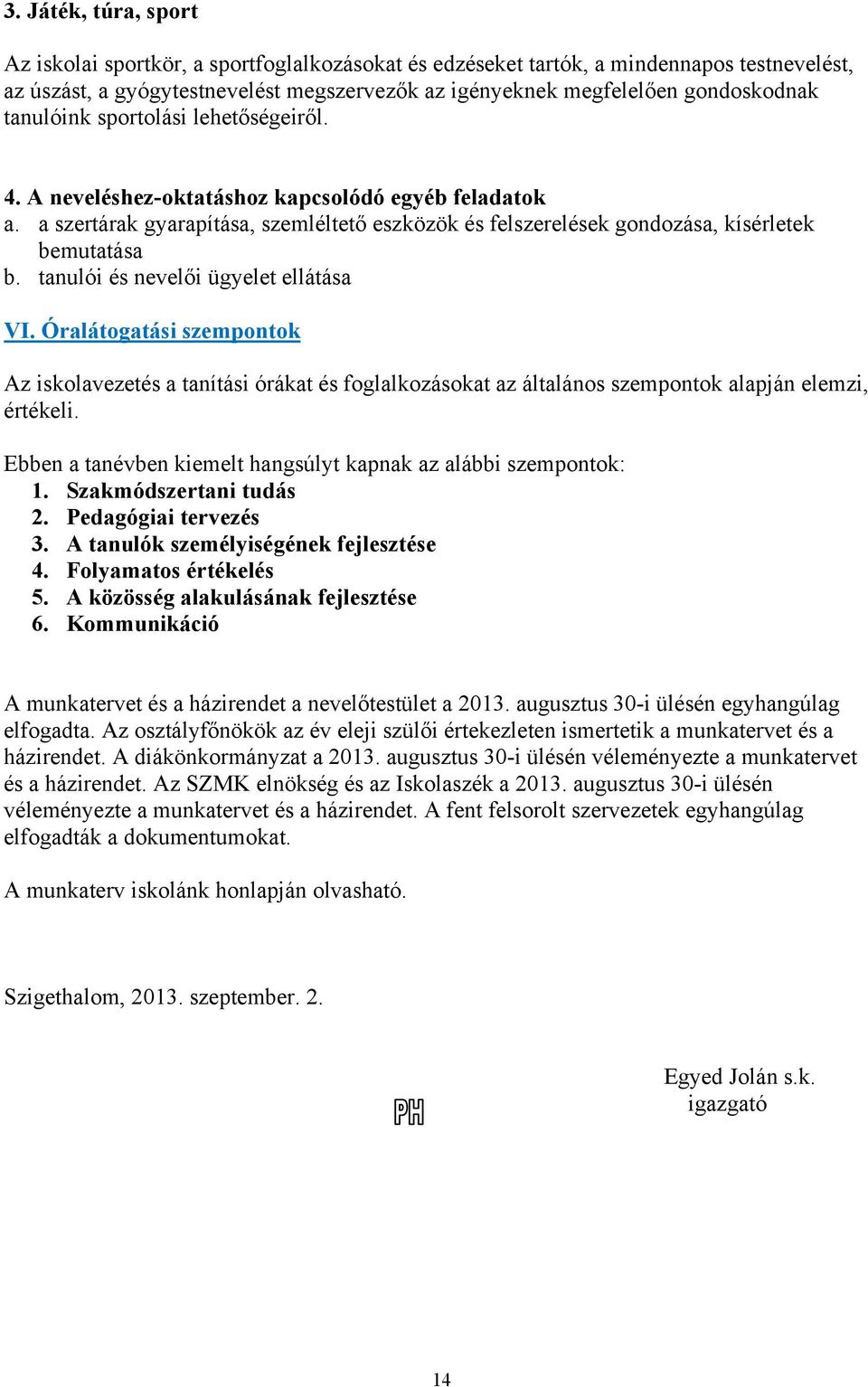 tanulói és nevelői ügyelet ellátása VI. Óralátogatási szempontok Az iskolavezetés a tanítási órákat és foglalkozásokat az általános szempontok alapján elemzi, értékeli.