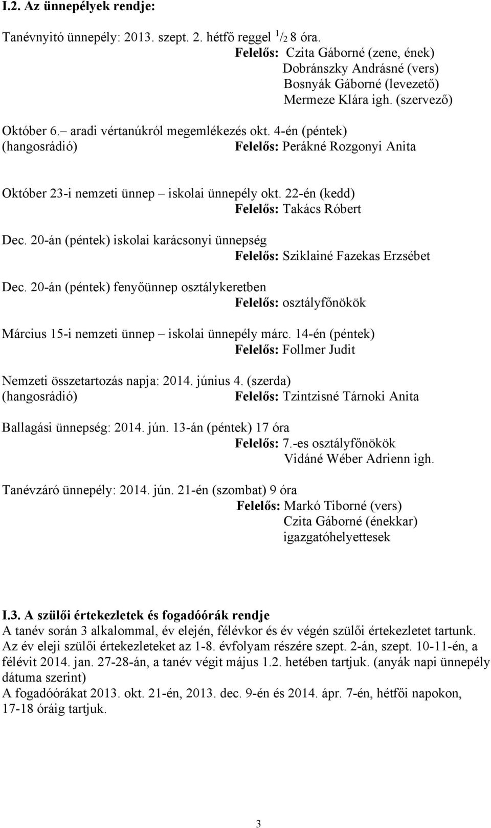 22-én (kedd) Felelős: Takács Róbert Dec. 20-án (péntek) iskolai karácsonyi ünnepség Felelős: Sziklainé Fazekas Erzsébet Dec.