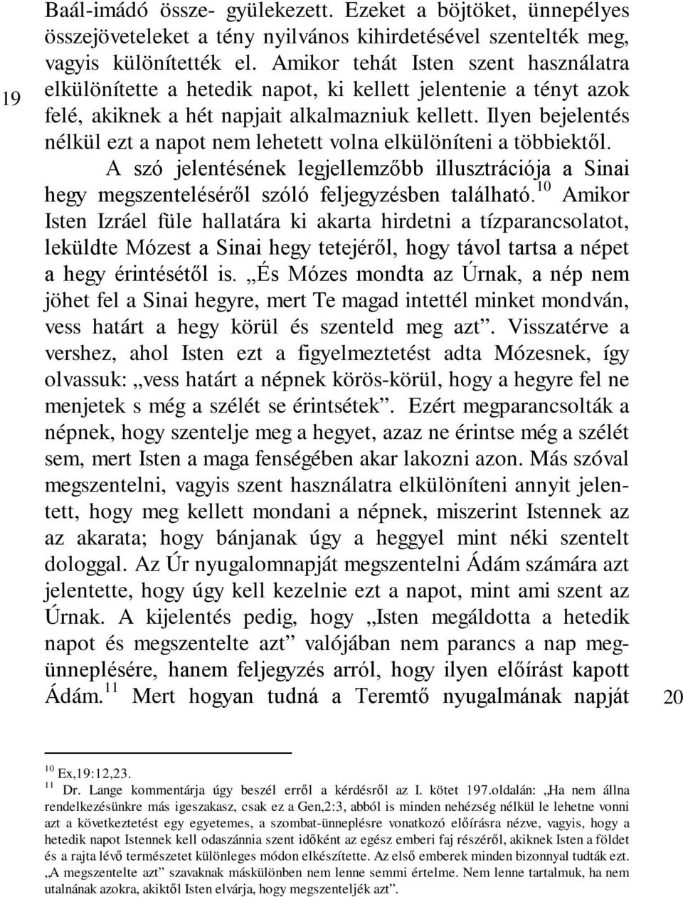 Ilyen bejelentés nélkül ezt a napot nem lehetett volna elkülöníteni a többiektől. A szó jelentésének legjellemzőbb illusztrációja a Sinai hegy megszenteléséről szóló feljegyzésben található.