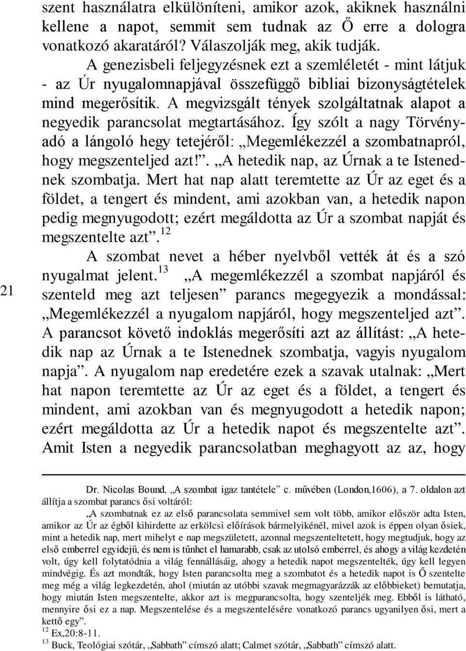 A megvizsgált tények szolgáltatnak alapot a negyedik parancsolat megtartásához. Így szólt a nagy Törvényadó a lángoló hegy tetejéről: Megemlékezzél a szombatnapról, hogy megszenteljed azt!