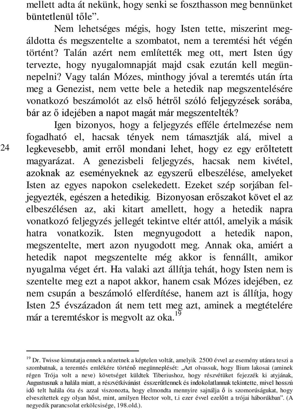 Talán azért nem említették meg ott, mert Isten úgy tervezte, hogy nyugalomnapját majd csak ezután kell megünnepelni?