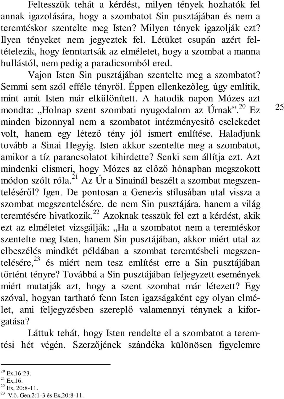 Vajon Isten Sin pusztájában szentelte meg a szombatot? Semmi sem szól efféle tényről. Éppen ellenkezőleg, úgy említik, mint amit Isten már elkülönített.