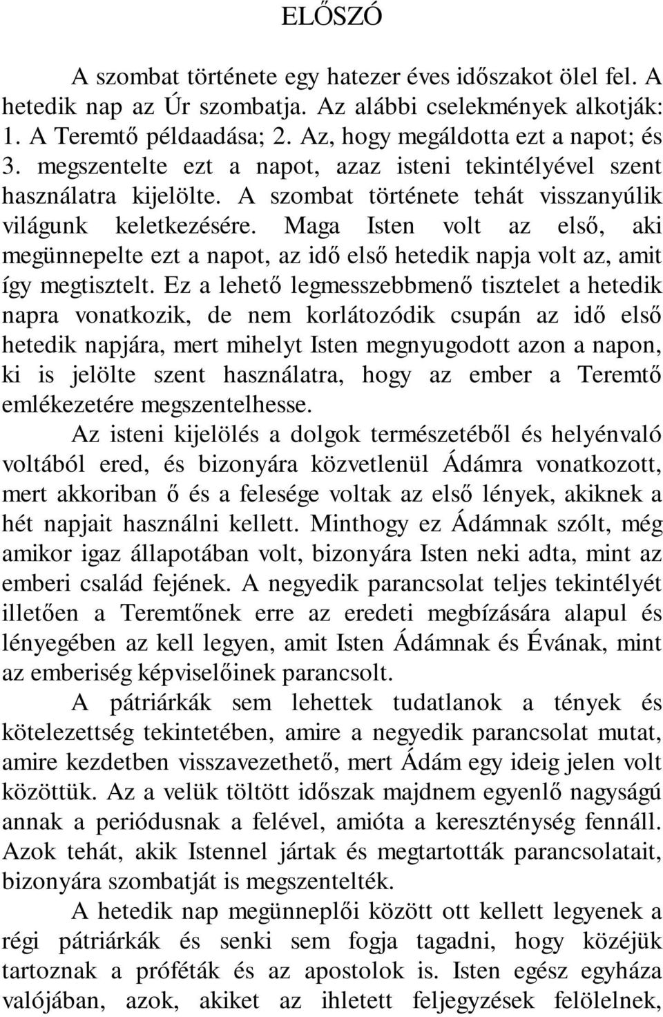 Maga Isten volt az első, aki megünnepelte ezt a napot, az idő első hetedik napja volt az, amit így megtisztelt.