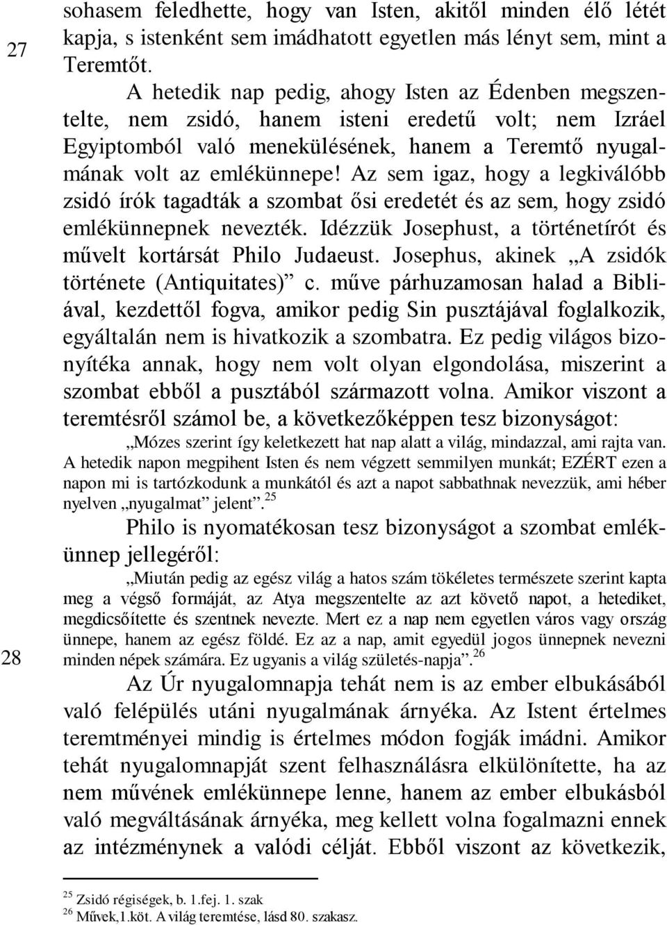 Az sem igaz, hogy a legkiválóbb zsidó írók tagadták a szombat ősi eredetét és az sem, hogy zsidó emlékünnepnek nevezték. Idézzük Josephust, a történetírót és művelt kortársát Philo Judaeust.