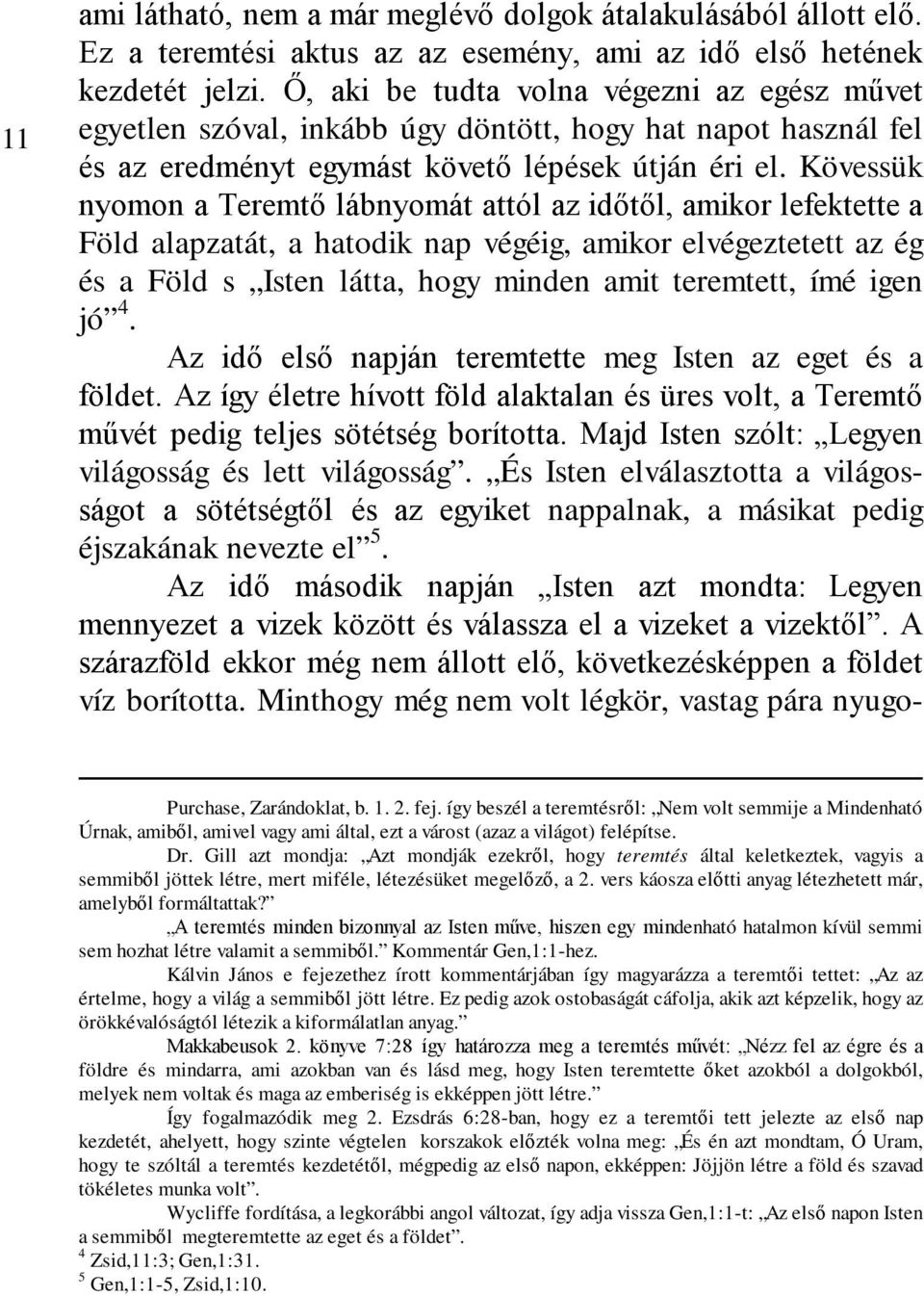 Kövessük nyomon a Teremtő lábnyomát attól az időtől, amikor lefektette a Föld alapzatát, a hatodik nap végéig, amikor elvégeztetett az ég és a Föld s Isten látta, hogy minden amit teremtett, ímé igen