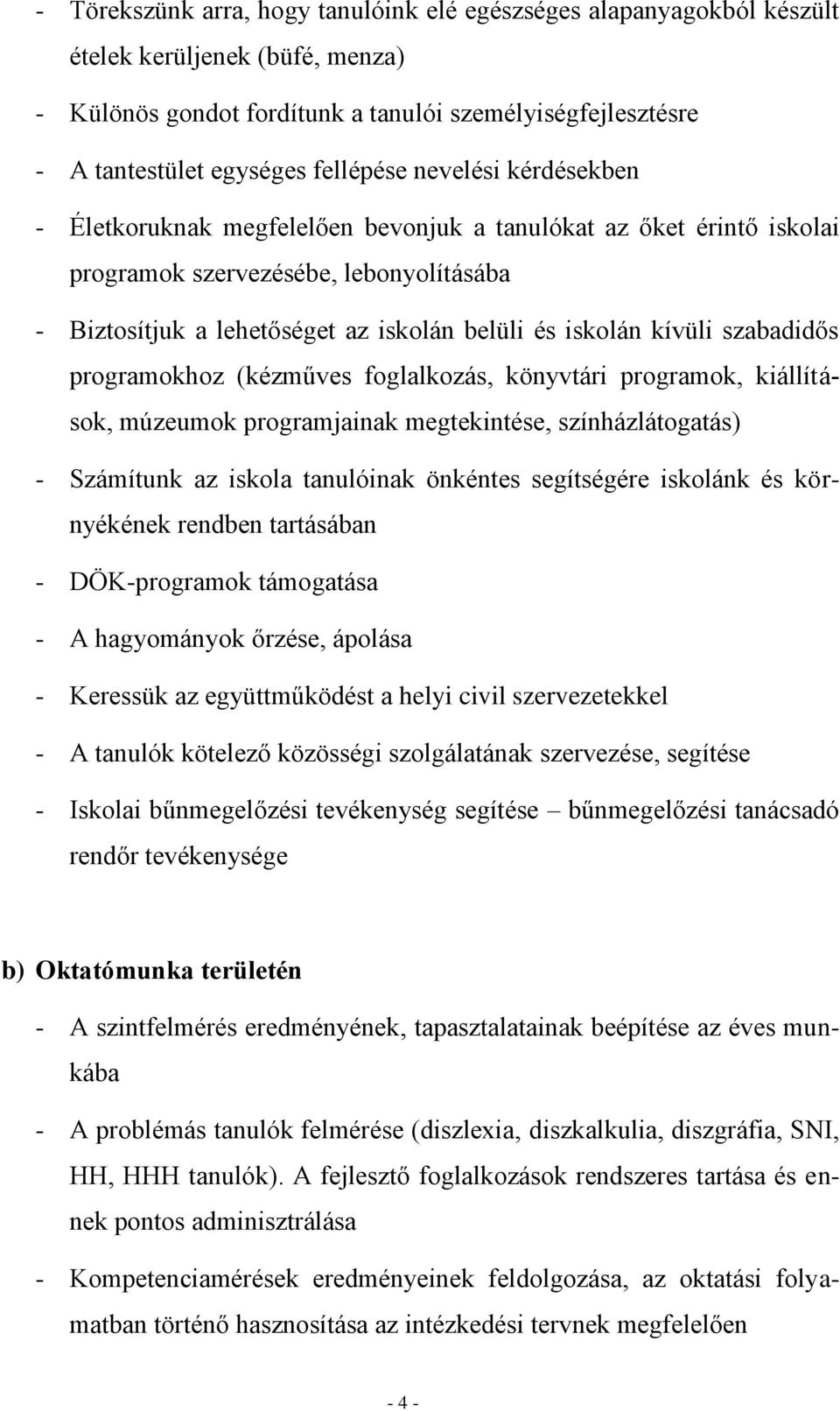 szabadidős programokhoz (kézműves foglalkozás, könyvtári programok, kiállítások, múzeumok programjainak megtekintése, színházlátogatás) - Számítunk az iskola tanulóinak önkéntes segítségére iskolánk