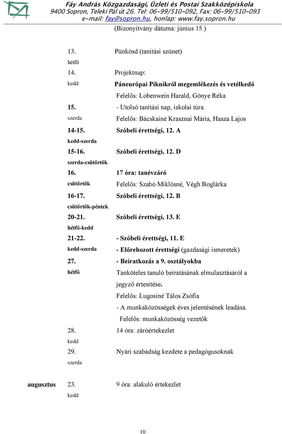 Lajos Szóbeli érettségi, 12. A Szóbeli érettségi, 12. D 17 óra: tanévzáró Felelős: Szabó Miklósné, Végh Boglárka Szóbeli érettségi, 12. B Szóbeli érettségi, 13. E - Szóbeli érettségi, 11.