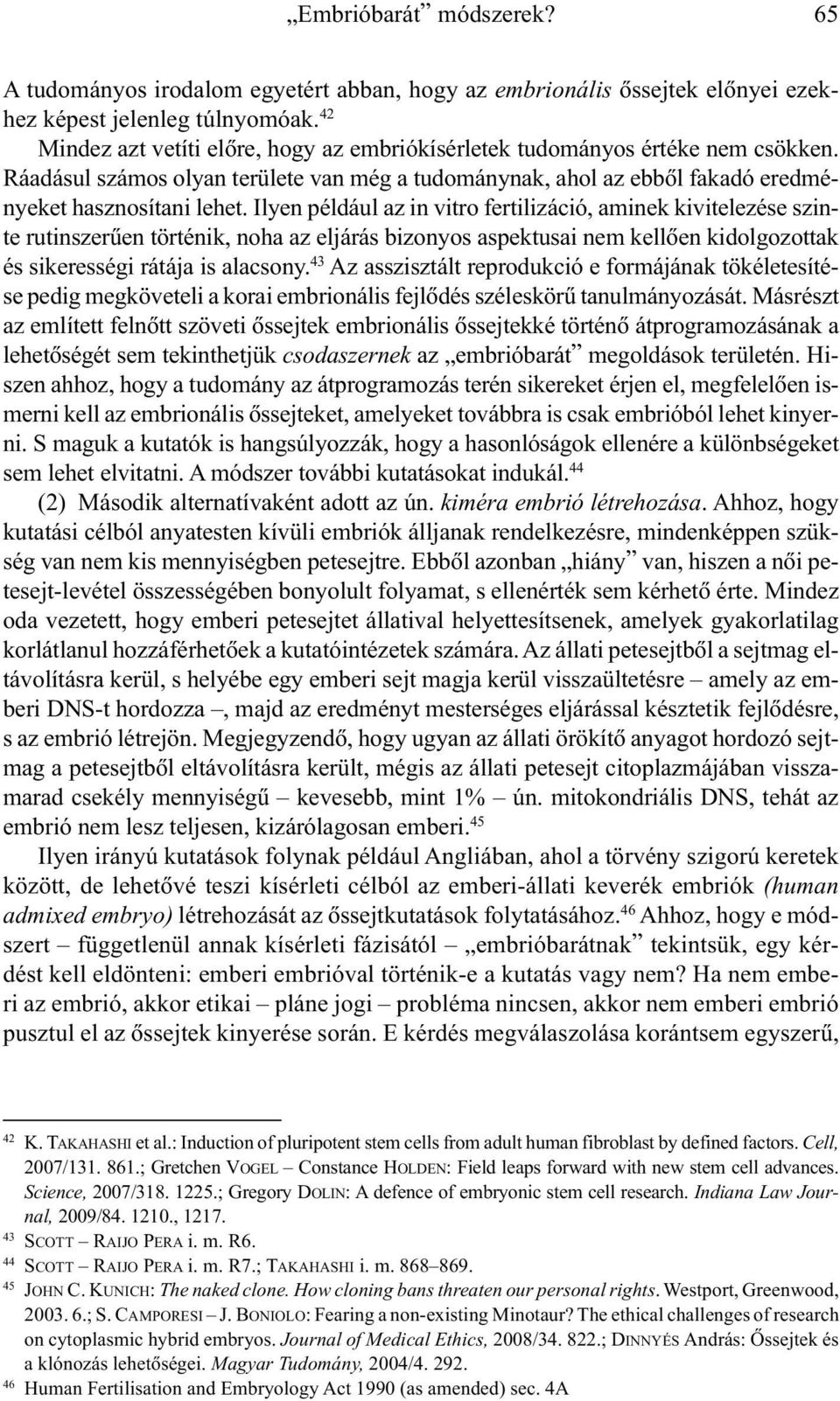 Ilyen például az in vitro fertilizáció, aminek kivitelezése szinte rutinszerûen történik, noha az eljárás bizonyos aspektusai nem kellõen kidolgozottak és sikerességi rátája is alacsony.