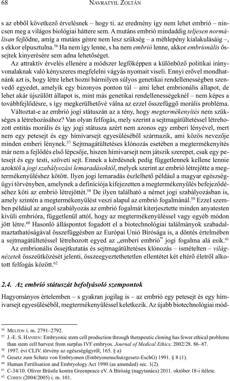 56 Ha nem így lenne, s ha nem embrió lenne, akkor embrionális õssejtek kinyerésére sem adna lehetõséget.