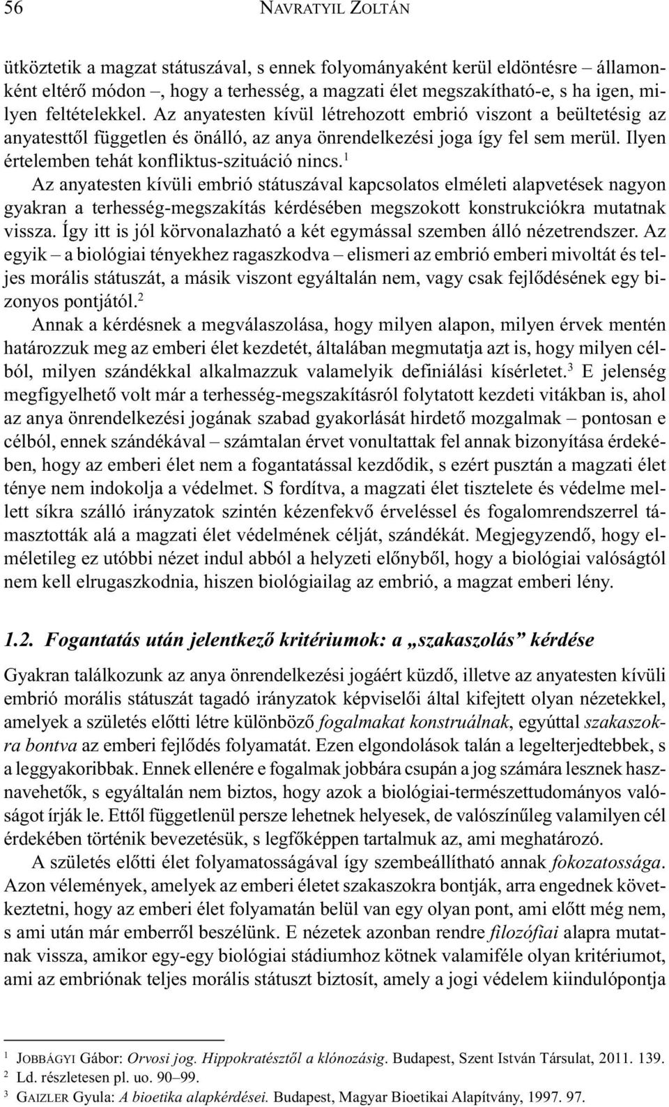 1 Az anyatesten kívüli embrió státuszával kapcsolatos elméleti alapvetések nagyon gyakran a terhesség-megszakítás kérdésében megszokott konstrukciókra mutatnak vissza.