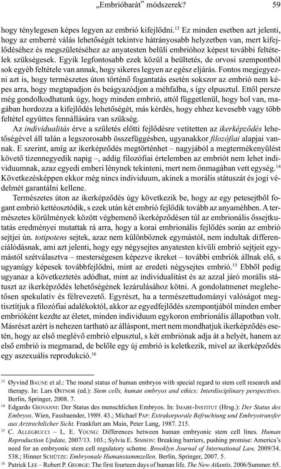 feltételek szükségesek. Egyik legfontosabb ezek közül a beültetés, de orvosi szempontból sok egyéb feltétele van annak, hogy sikeres legyen az egész eljárás.