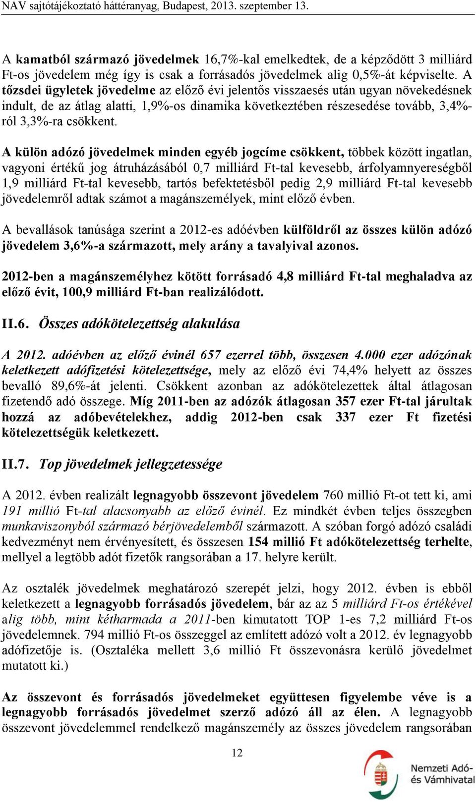 A külön adózó jövedelmek minden egyéb jogcíme csökkent, többek között ingatlan, vagyoni értékű jog átruházásából 0,7 milliárd Ft-tal kevesebb, árfolyamnyereségből 1,9 milliárd Ft-tal kevesebb, tartós