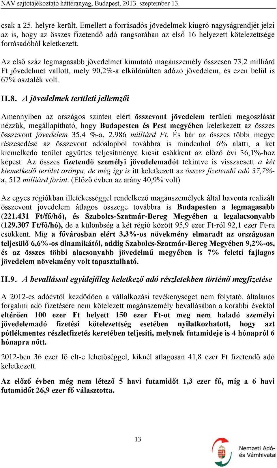 A jövedelmek területi jellemzői Amennyiben az országos szinten elért összevont jövedelem területi megoszlását nézzük, megállapítható, hogy Budapesten és Pest megyében keletkezett az összes összevont