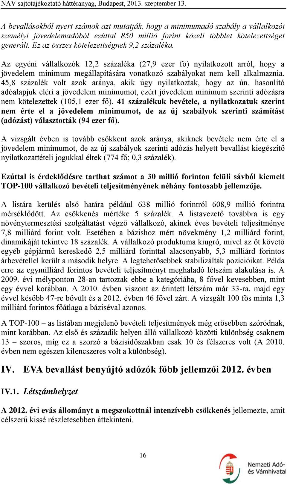 Az egyéni vállalkozók 12,2 százaléka (27,9 ezer fő) nyilatkozott arról, hogy a jövedelem minimum megállapítására vonatkozó szabályokat nem kell alkalmaznia.