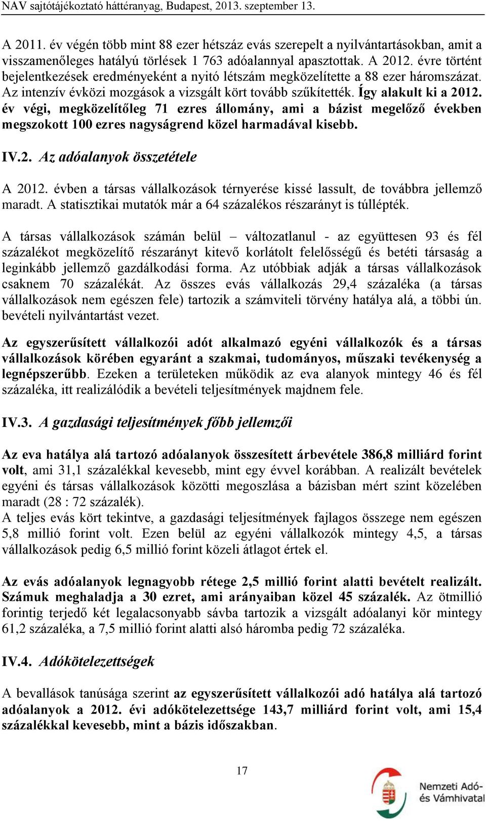 év végi, megközelítőleg 71 ezres állomány, ami a bázist megelőző években megszokott 100 ezres nagyságrend közel harmadával kisebb. IV.2. Az adóalanyok összetétele A 2012.