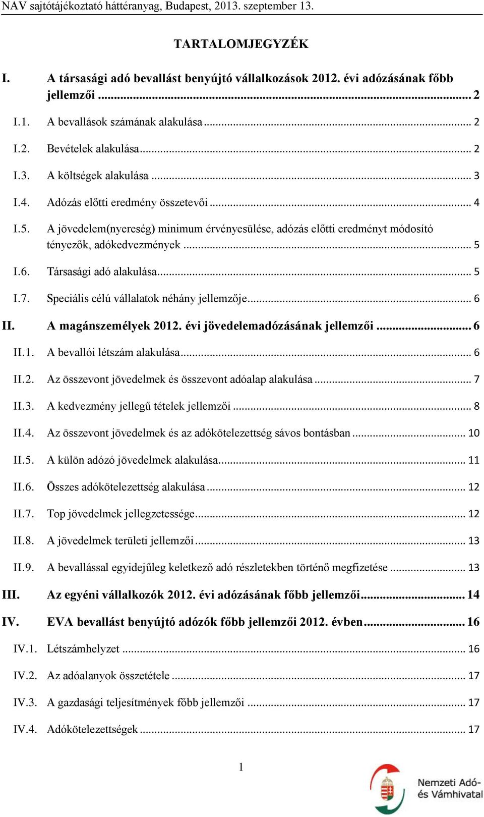 Társasági adó alakulása... 5 I.7. Speciális célú vállalatok néhány jellemzője... 6 II. A magánszemélyek 2012. évi jövedelemadózásának jellemzői... 6 II.1. A bevallói létszám alakulása... 6 II.2. Az összevont jövedelmek és összevont adóalap alakulása.