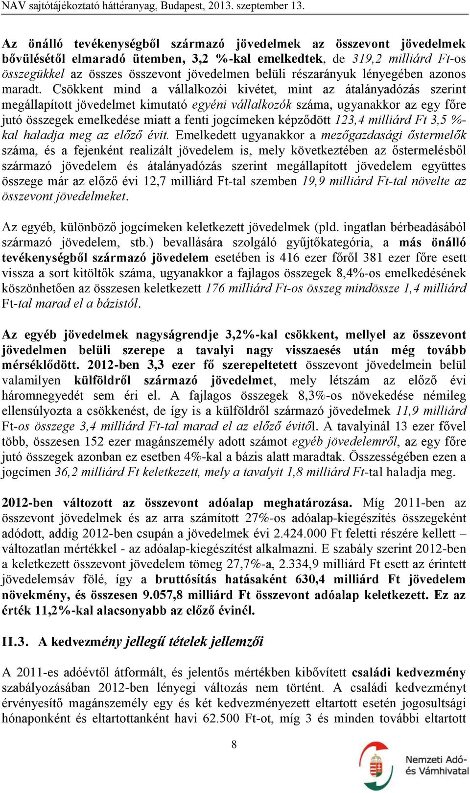 Csökkent mind a vállalkozói kivétet, mint az átalányadózás szerint megállapított jövedelmet kimutató egyéni vállalkozók száma, ugyanakkor az egy főre jutó összegek emelkedése miatt a fenti jogcímeken