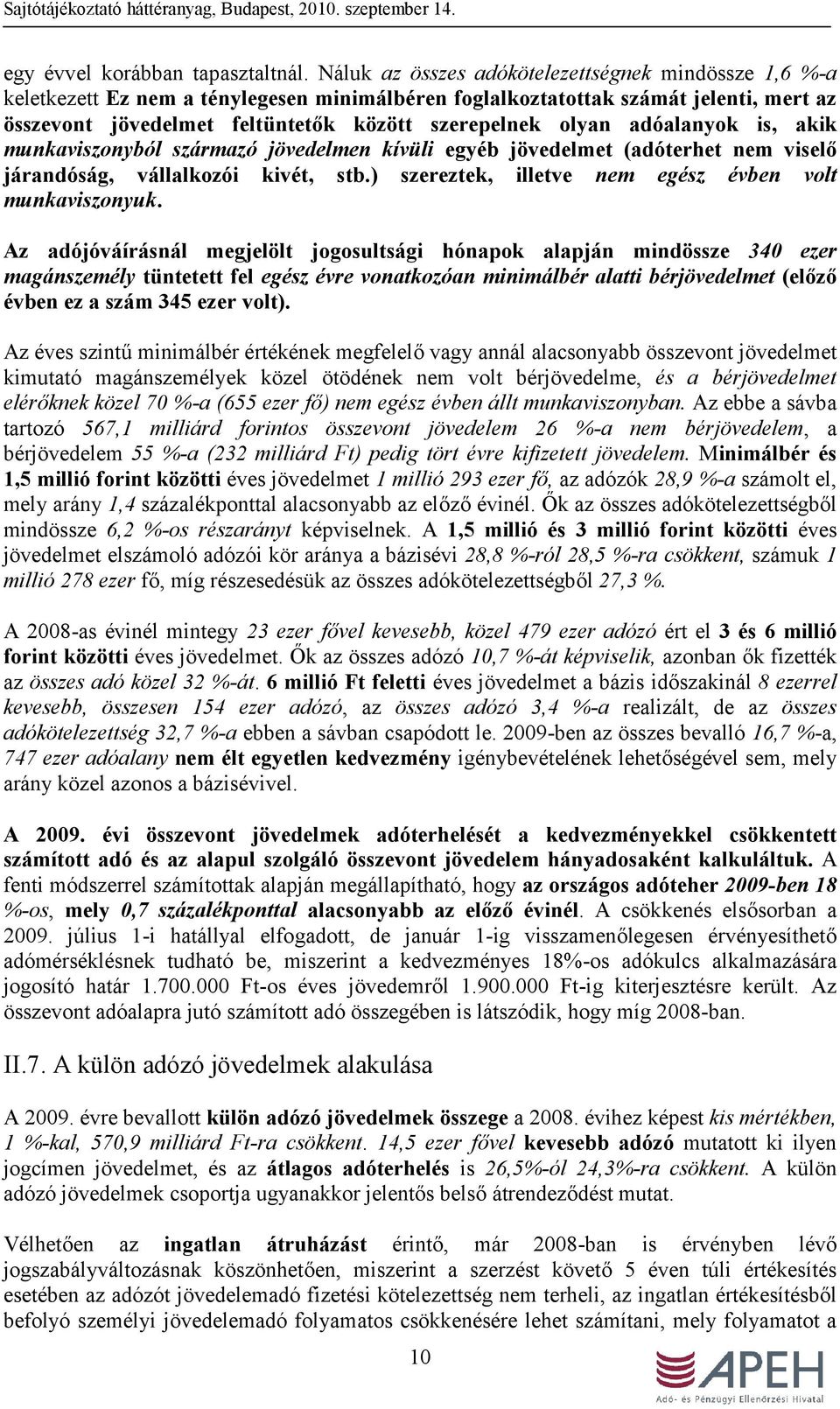 adóalanyok is, akik munkaviszonyból származó jövedelmen kívüli egyéb jövedelmet (adóterhet nem viselő járandóság, vállalkozói kivét, stb.) szereztek, illetve nem egész évben volt munkaviszonyuk.