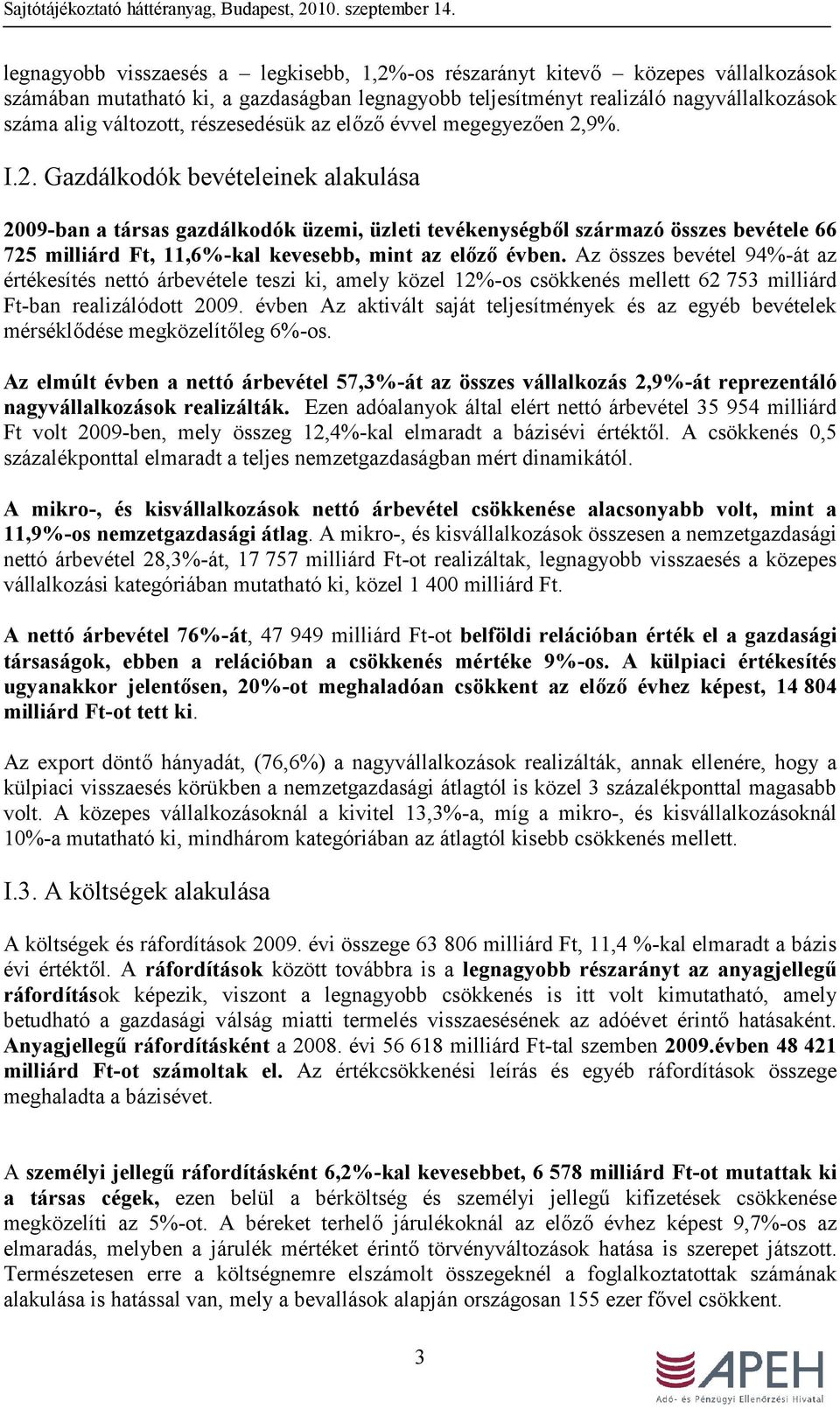 9%. I.2. Gazdálkodók bevételeinek alakulása 2009-ban a társas gazdálkodók üzemi, üzleti tevékenységből származó összes bevétele 66 725 milliárd Ft, 11,6%-kal kevesebb, mint az előző évben.