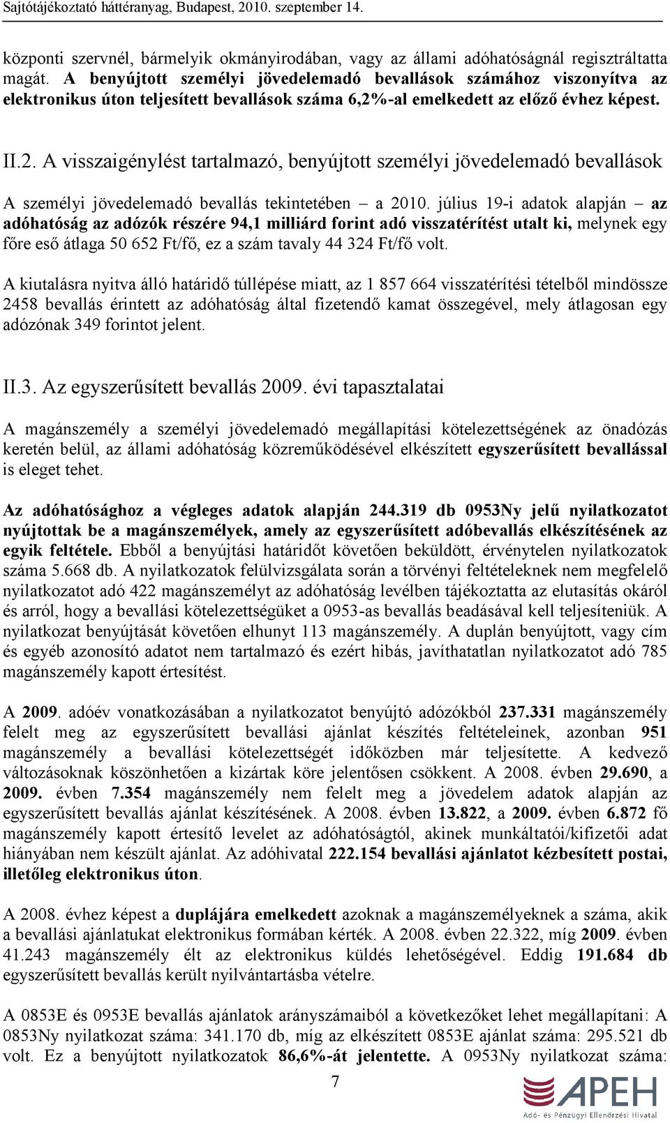 -al emelkedett az előző évhez képest. II.2. A visszaigénylést tartalmazó, benyújtott személyi jövedelemadó bevallások A személyi jövedelemadó bevallás tekintetében a 2010.