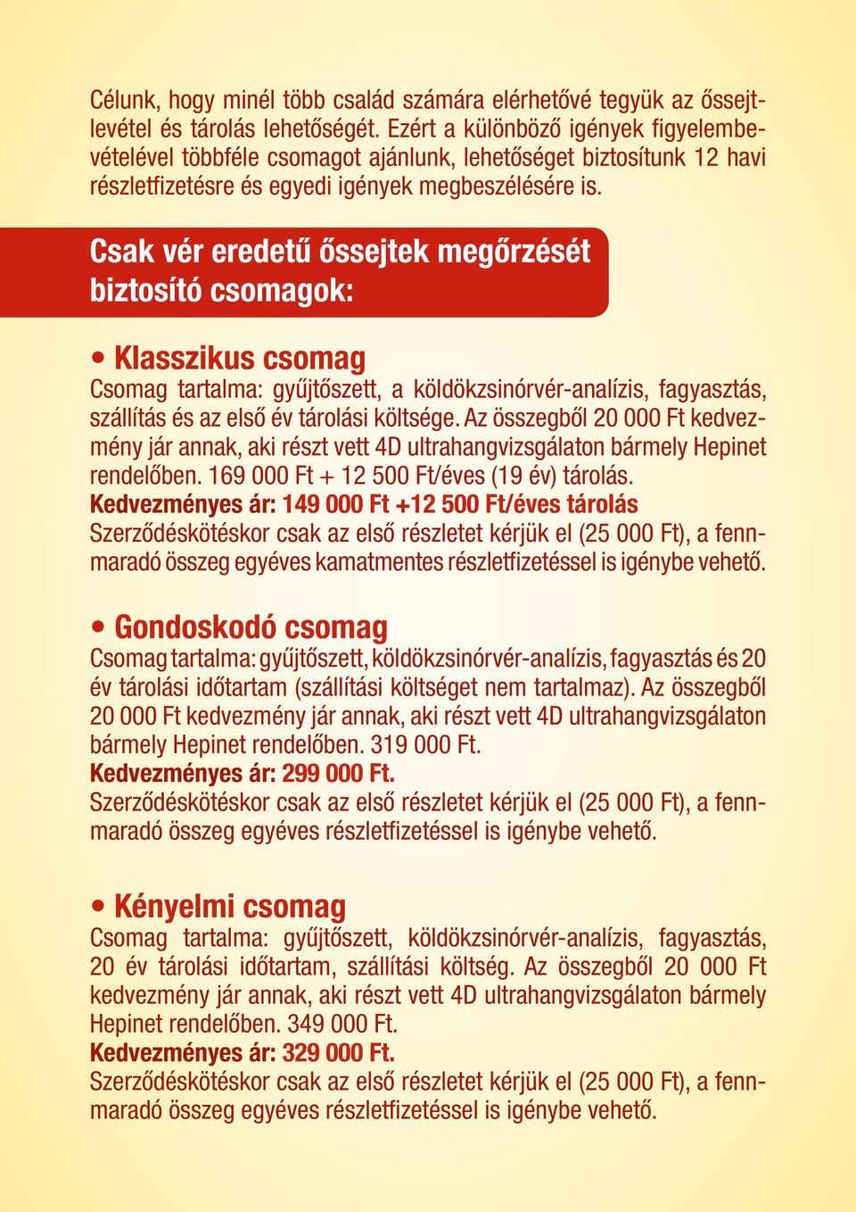 Csak vér eredetű őssejtek megőrzését biztosító csomagok: Klasszikus csomag Csomag tartalma: gyűjtőszett, a köldökzsinórvér-analízis, fagyasztás, szállítás és az első év tárolási költsége.