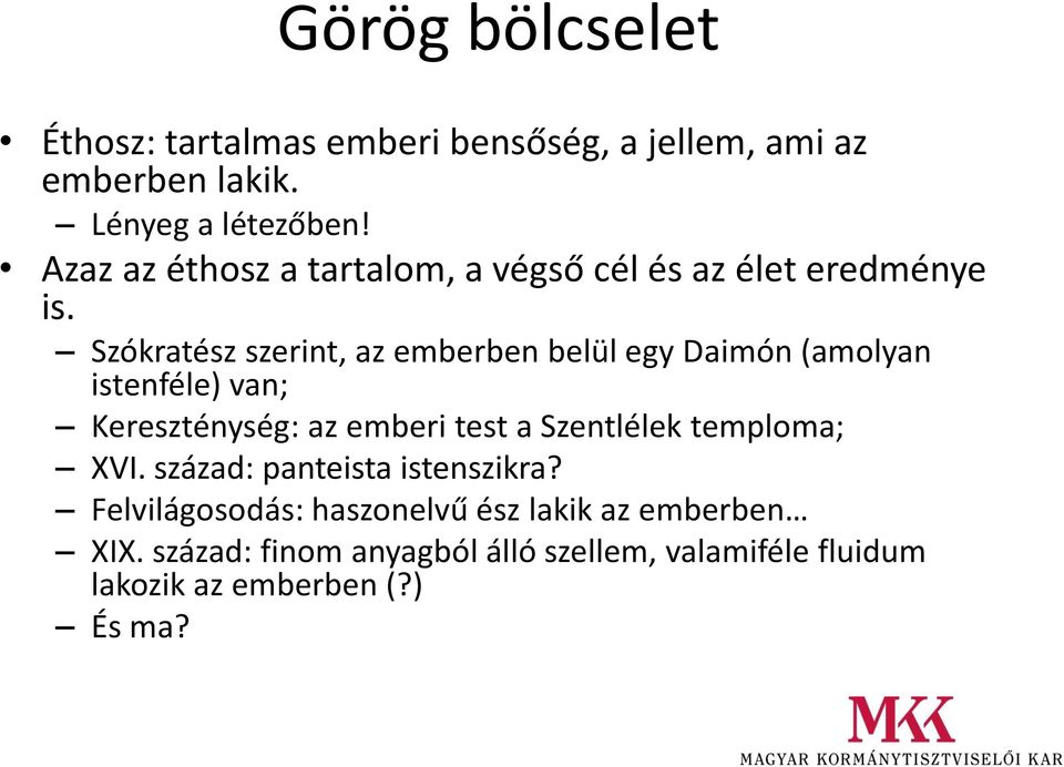 Szókratész szerint, az emberben belül egy Daimón (amolyan istenféle) van; Kereszténység: az emberi test a Szentlélek